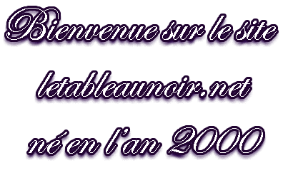 Bienvenue sur le site letableaunoir.net né en l'an 2000